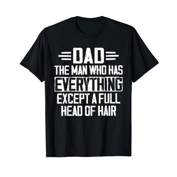 Dad The Man Who Has Everything Except A Full Head of Hair T-Shirt
