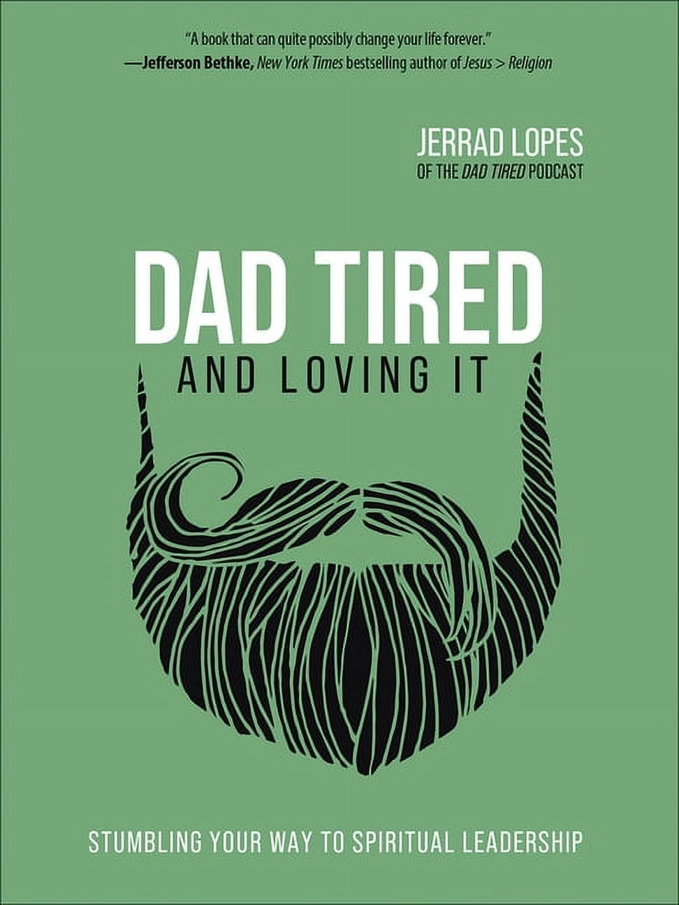 JERRAD LOPES Dad Tired and Loving It : Stumbling Your Way to Spiritual Leadership (Hardcover)