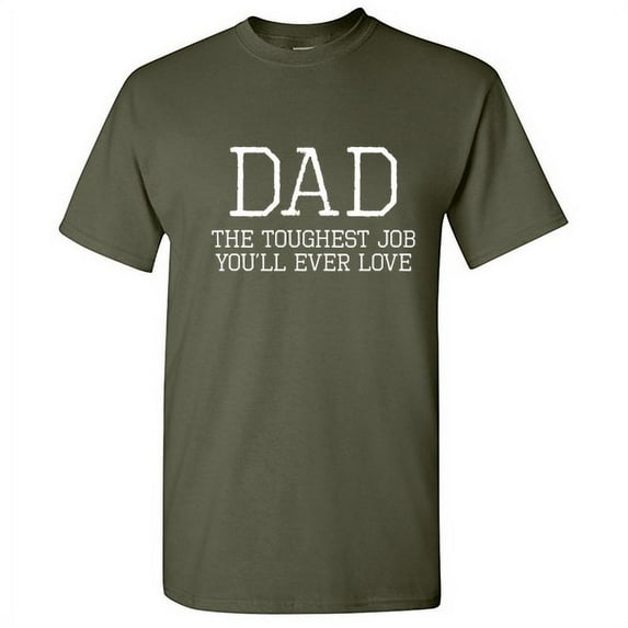 Dad The Toughest Job You'll Ever Love Hilarious Tshirt Humor Novelty Sarcastic Graphic Tees Great Gift For Fathers Day Birthday Christmas Vacations Funny T Shirt
