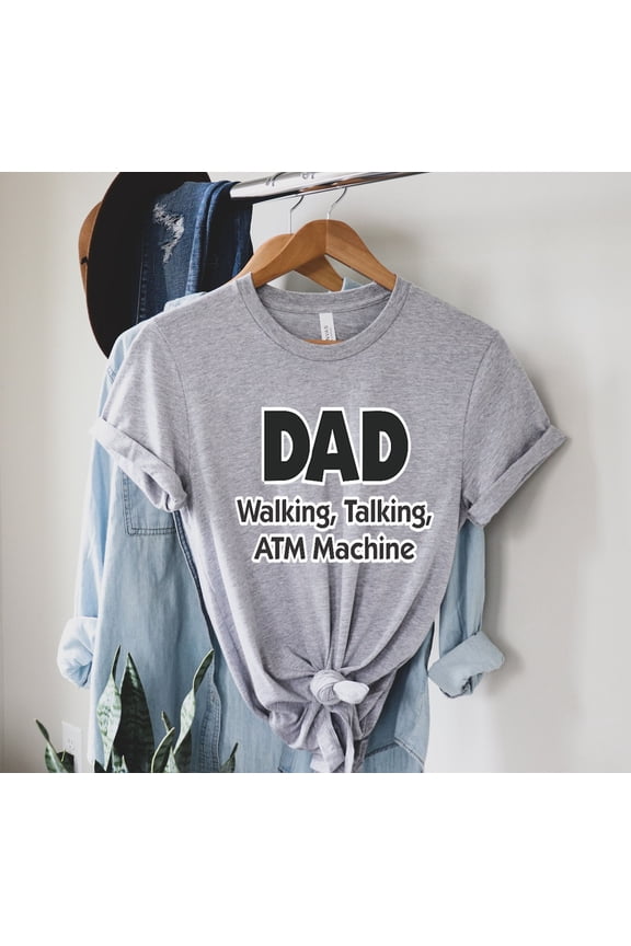 Dad Walking Talking Atm Machine Shirt Best Dad Ever Shirtbest Dad Dad Shirtfunny Fathers Husband Funny Dad Tee Unisex Full Size S-5XL
