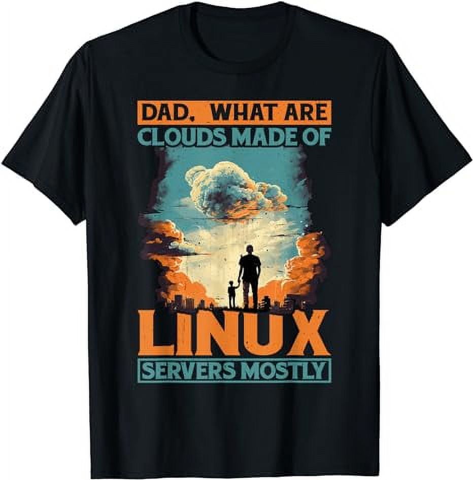Dad, What Are Clouds Made Of, Linux Servers Mostly TShirt