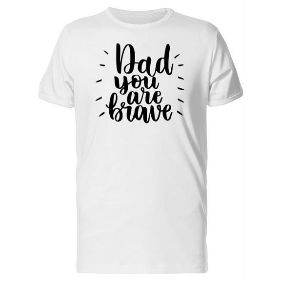 Dad You Are Brave T-Shirt Men -Image by Shutterstock, Male x-Large