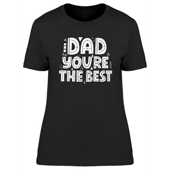 Dad You Are The Best Quote T-Shirt Women -Image by Shutterstock, Female 3X-Large