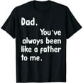 thumbnail image 1 of Dad Youve Always Been Like A Father To Me Funny Men Gift T-Shirt, 1 of 4