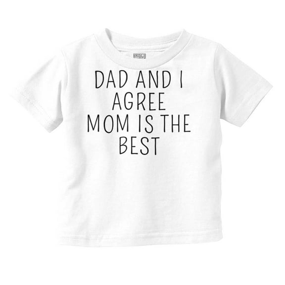 Dad and I Agree Mom is the Best Toddler Boy Girl T Shirt Infant Toddler Brisco Brands 2T