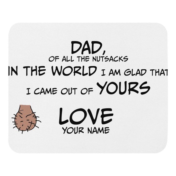Dad, of all the nutsacks in the world, I am glad that I came out of yours - Mouse pad