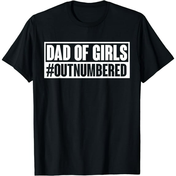 Dad of girls outnumbered Hashtag Funny Girl Dads Dad Memes T-Shirt