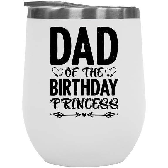 Dad of the Birthday Princess, Daughter's B-day, White 12oz Wine Tumbler