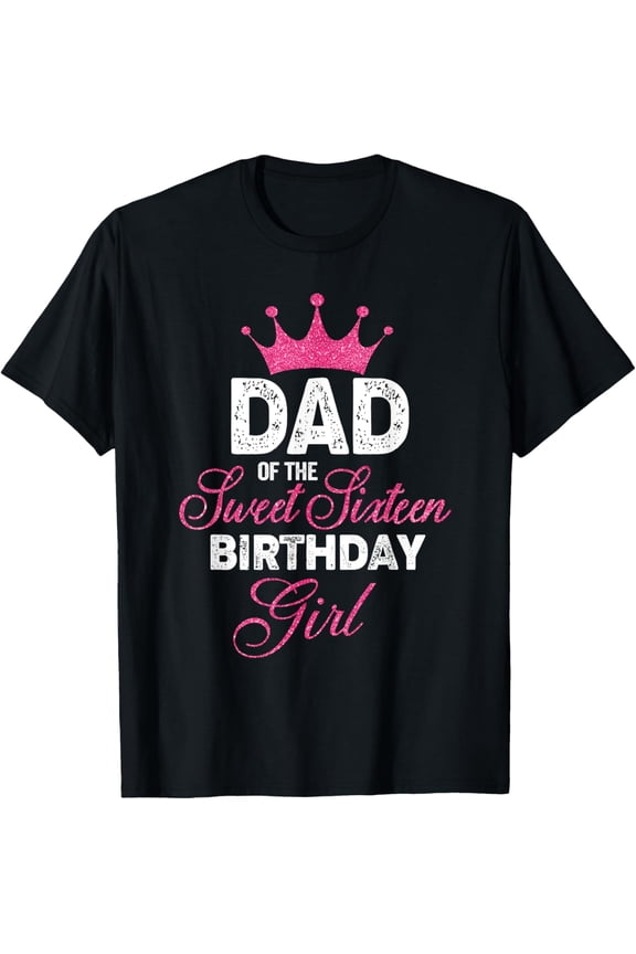 Dad of the Sweet Sixteen Birthday Girl 16th Pink Crown T-Shirtmen and women can wear, black, white, gifts.S,M,L,XL,2XL,3XL,505XL