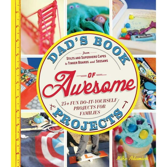 Dad's Book of Awesome Projects: From Stilts and Superhero Capes to Tinker Boxes and Seesaws, 25+ Fun Do-It-Yourself, (Paperback)