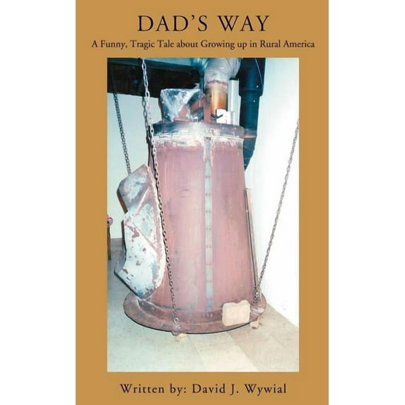 Dad's Way: A Funny, Tragic Tale about Growing up in Rural America, (Paperback)