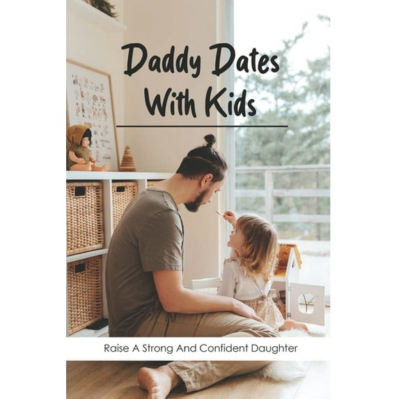 Daddy Dates With Kids: Raise A Strong And Confident Daughter: Daddy-Daughter Activities, (Paperback)