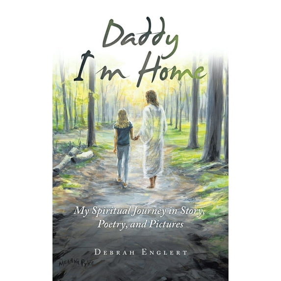 Daddy I'm Home: My Spiritual Journey in Story, Poetry, and Pictures (Hardcover)