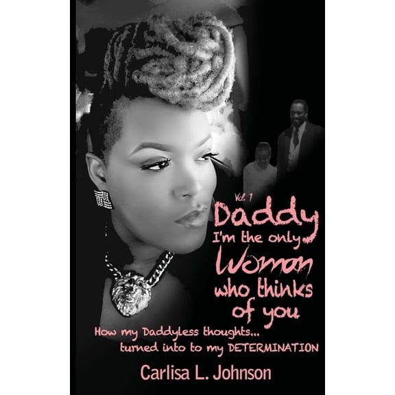 Daddy: I'm The Only Woman Who Thinks of You: How My Daddyless Thoughts Turned Into My Determination, (Paperback)
