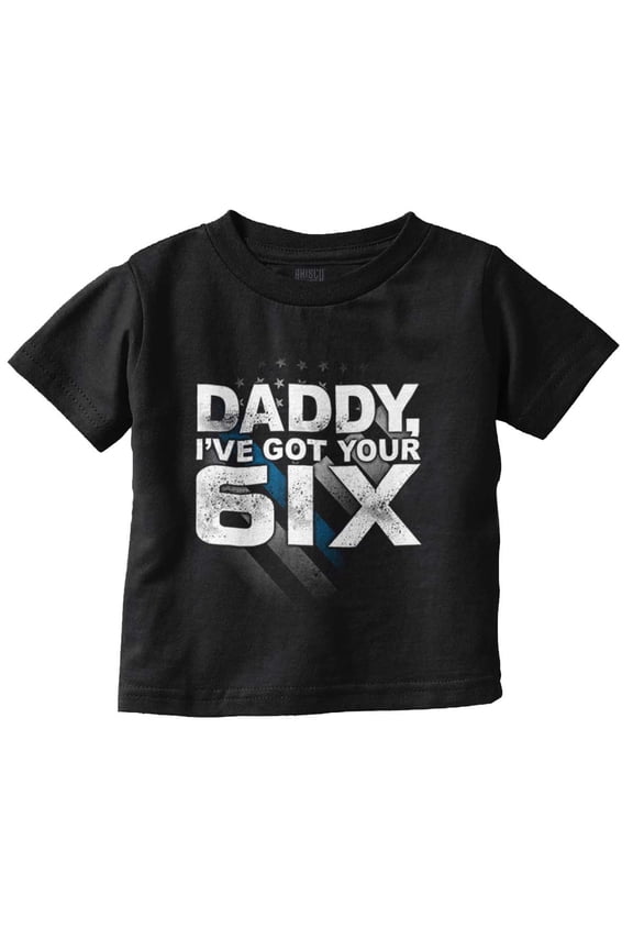Daddy I've Got Your 6 Six Cop Dad Toddler Boy Girl T Shirt Infant Toddler Brisco Brands 12M