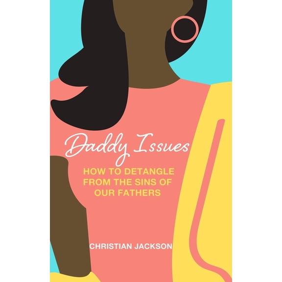 Daddy Issues: How to Detangle from the Sins of Our Fathers (Paperback)