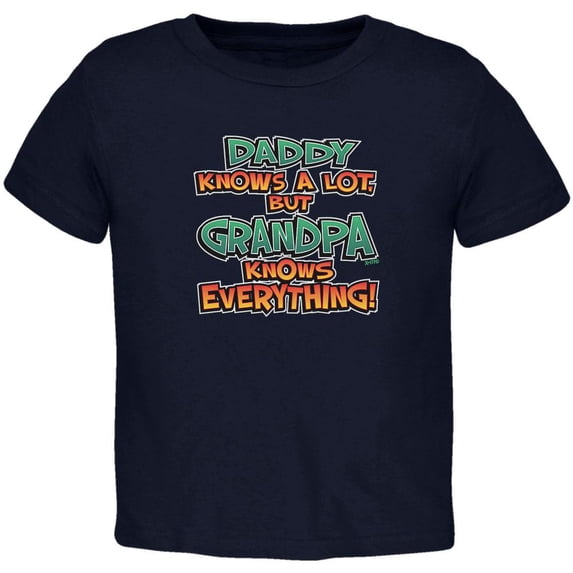 Daddy Knows A Lot But Grandpa Knows Everything Toddler T Shirt Navy 4T