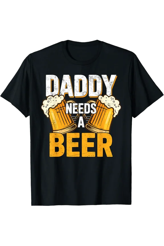 Daddy Needs A Beer Funny Men Drinking Dad Papa Fathers Day T-Shirt