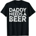 thumbnail image 1 of Daddy Needs A Beer T-Shirt Father's Day Shirt T-Shirt, 1 of 3