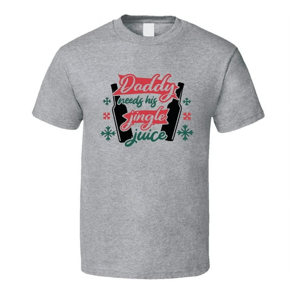 Daddy Needs His Jingle Juice Tee Funny Christmas Tshirt Holiday T Shirt
