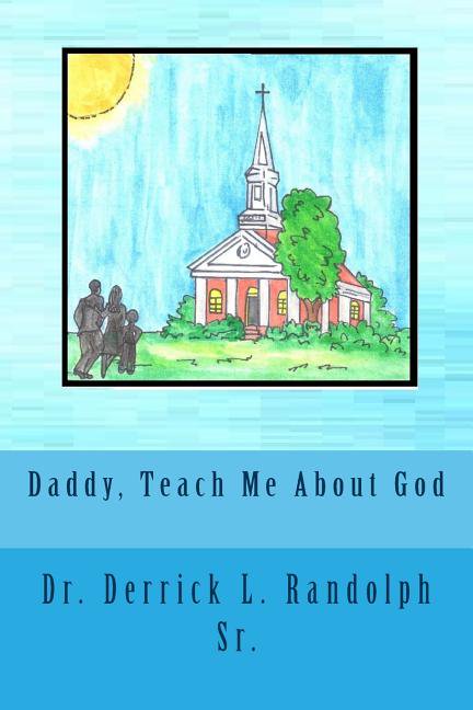 Daddy, Teach Me About God Paperback 1944166017 9781944166014 Dr Derrick Lamont Randolph Sr
