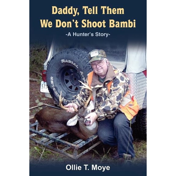 Daddy, Tell Them We Don't Shoot Bambi : A Hunter's Story
