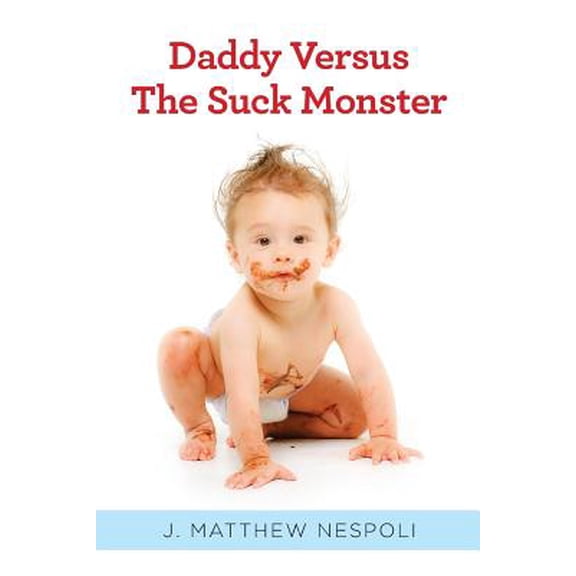 Daddy Versus The Suck Monster  Paperback  1489533974 9781489533975 J. Matthew Nespoli