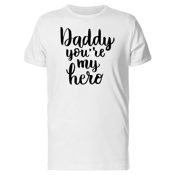 Daddy Youre My Hero T-Shirt Men -Image by Shutterstock, Male x-Large