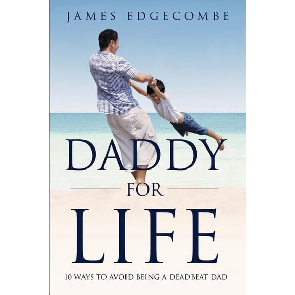 Daddy For Life: 10 Ways to Avoid Being a Deadbeat Dad, (Paperback)