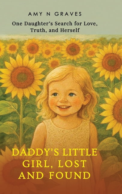 Daddy's Little Girl, Lost and Found: One Daughter's Search for Love, Truth, and Herself, (Hardcover)