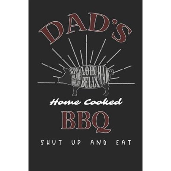 Dads Home Cooked BBQ: Shut Up and Eat (Paperback)