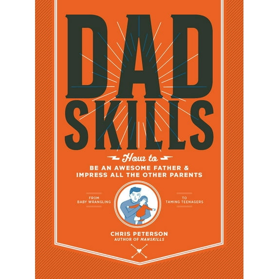 Dadskills: How to Be an Awesome Father and Impress All the Other Parents - From Baby Wrangling - To Taming Teenagers, (Paperback)