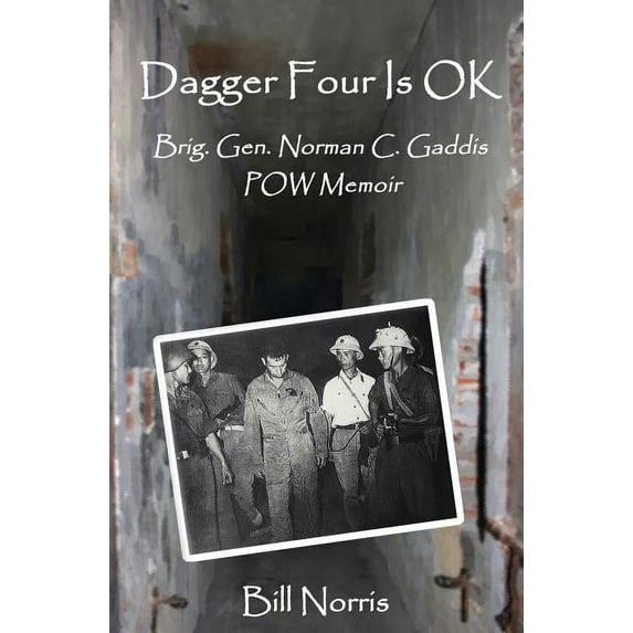 Dagger Four Is OK: Brigadier General Norman C. Gaddis POW Memoir, (Paperback)