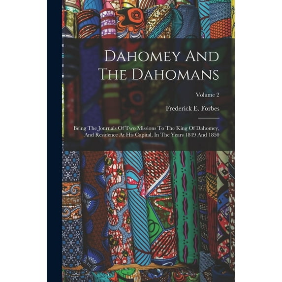 Dahomey And The Dahomans : Being The Journals Of Two Missions To The King Of Dahomey, And Residence At His Capital, In The Years 1849 And 1850; Volume 2 (Paperback)