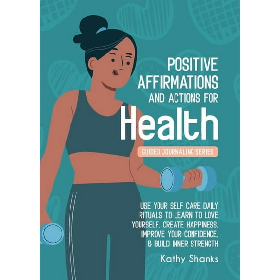 Daily Affirmations and Actions for Health: Use your Self-Care Daily Rituals to Learn to Love Yourself, Create Happiness,, (Paperback)