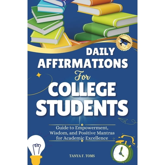 Daily Affirmations For College Students: Guide to Empowerment, Wisdom, and Positive Mantras for Academic Excellence (Paperback)