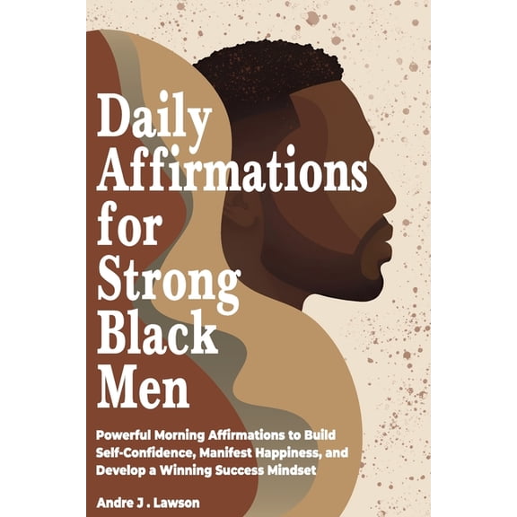 Daily Affirmations for Strong Black Men: Powerful Morning Affirmations to Build Self-Confidence, Manifest Happiness, and, (Paperback)