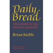 Daily Bread Art and Work in the Reign of Quantity, Hardcover