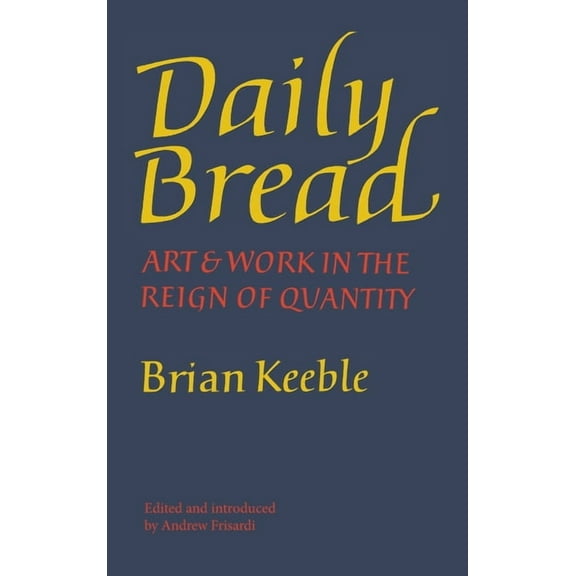 Daily Bread: Art and Work in the Reign of Quantity, (Hardcover)