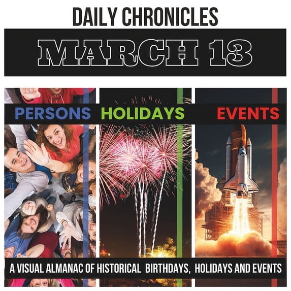Daily Chronicles: A Visual Almanac of Historical Events, Birthdays, and Holidays: Daily Chronicles March 13: A Visual Almanac of Historical Events, Birthdays, and Holidays (Paperback)