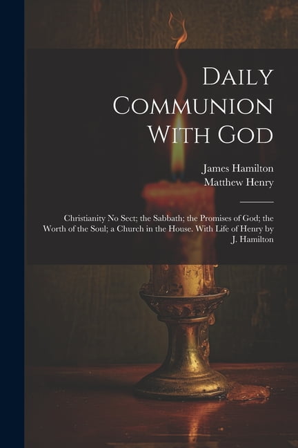 Daily Communion With God: Christianity No Sect; the Sabbath; the ...