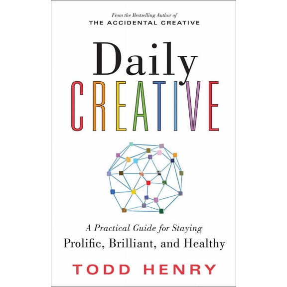 Daily Creative: A Practical Guide for Staying Prolific, Brilliant, and Healthy (Paperback)