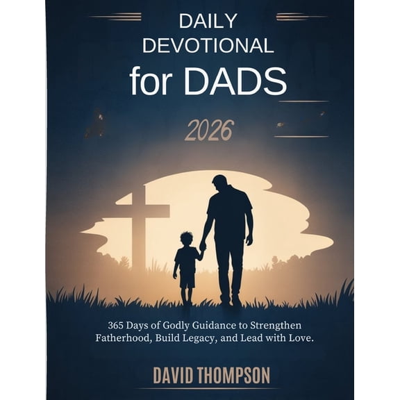 Daily Devotional for Dads 2026: 365 Days of Godly Guidance to Strengthen Fatherhood Build Legacy and Lead with Love, (Paperback)