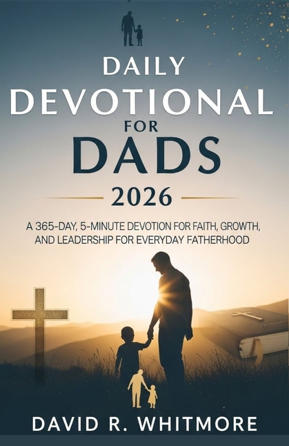 Daily Devotional for Dads 2026: A 365-Day, 5-Minute Devotion for Faith, Growth, and Leadership for Everyday Fatherhood, (Paperback)
