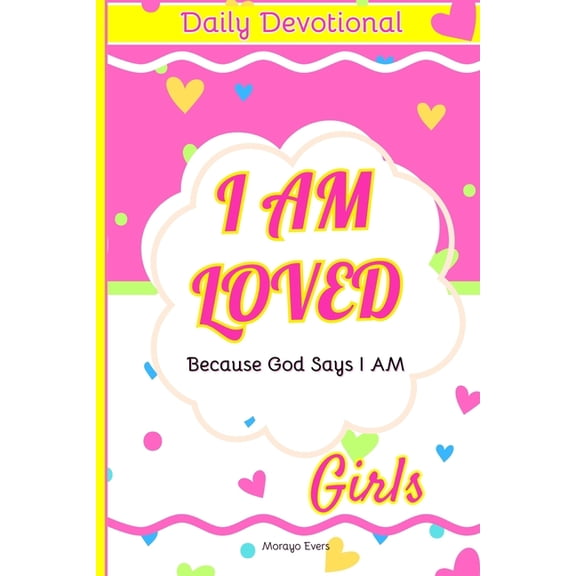 Daily Devotionals I Am Loved Because God Says I Am: Daily Devotions for Young Girls: Inspirational Scriptures and Reflections to Nurture F, (Paperback)