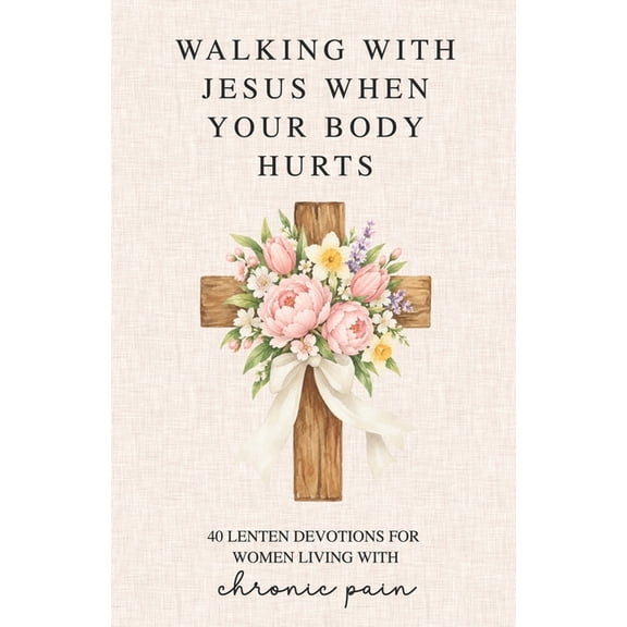 Daily Devotions for Women Living with Ch Walking With Jesus When Your Body Hurts: 40 Lenten Devotions for Women Living With Chronic Pain, (Paperback)