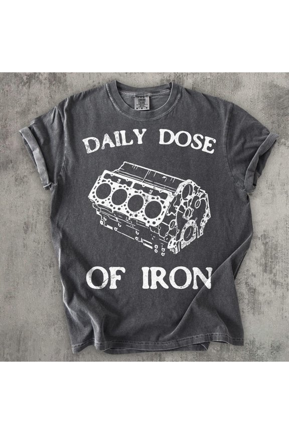 Daily Dose Of Iron Car Graphic T-shirt, Gift for Mechanic, Car Guy Tshirt, Silly Shirts, Gag Gifts, Ironic Tee, Comfort Colors Unisex Cotton T-Shirt S-3XL