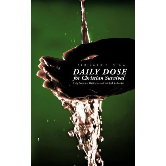 Daily Dose for Christian Survival: Daily Scriptural Meditation and Spiritual Medication (Hardcover)