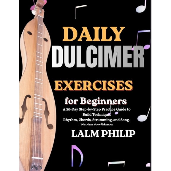 Daily Dulcimer Exercises for Beginners: A 30-Day Step-by-Step Practice Guide to Build Technique, Rhythm, Chords, Strummi, (Paperback)