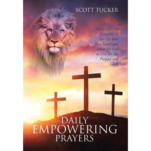 Daily EMPOWERING Prayers: Equipped with Scriptures to Stir Up Your Pure Heart and Mind for God to Live for His Purpose and Glory (Hardcover)